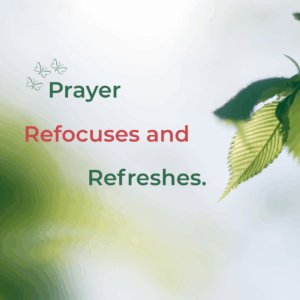 Prayer Refocuses Prayer Refreshes